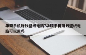 华硕手机赚钱壁纸电脑?华硕手机赚钱壁纸电脑可以用吗